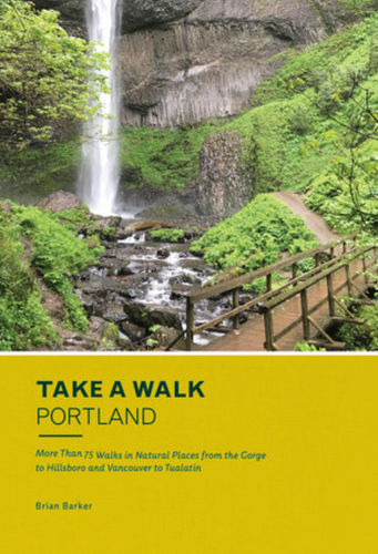 Take A Walk Portland Book by Brian Barker - More Than 75 Walks in Natural Places from the Gorge to Hillsboro and Vancouver to Tualatin